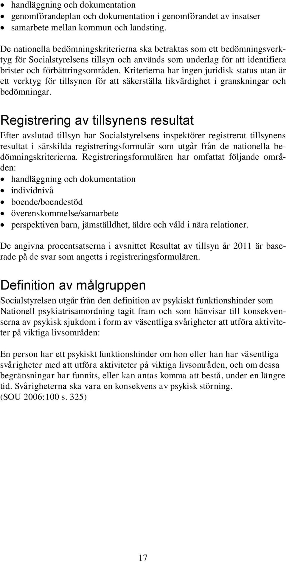 Kriterierna har ingen juridisk status utan är ett verktyg för tillsynen för att säkerställa likvärdighet i granskningar och bedömningar.