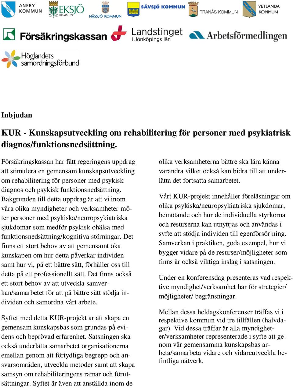 Bakgrunden till detta uppdrag är att vi inom våra olika myndigheter och verksamheter möter personer med psykiska/neuropsykiatriska sjukdomar som medför psykisk ohälsa med