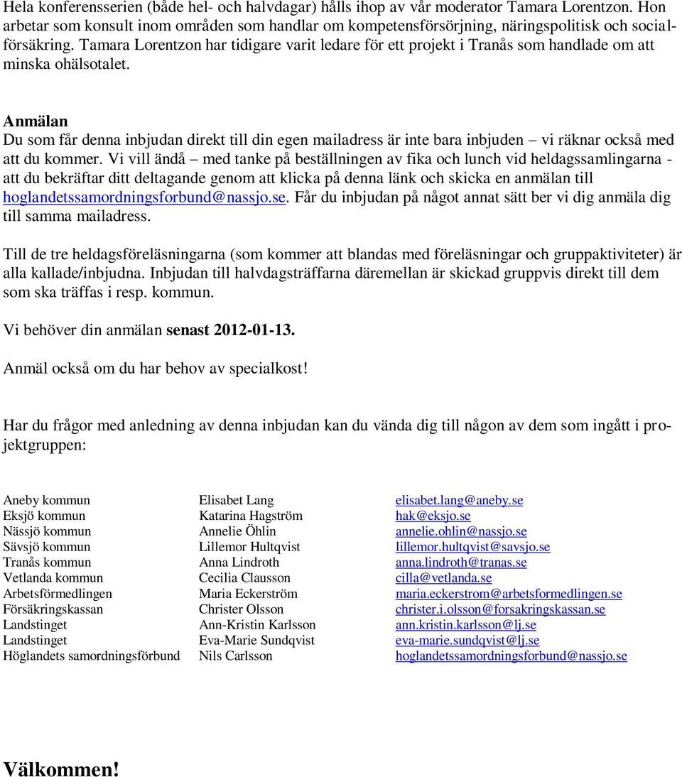 Anmälan Du som får denna inbjudan direkt till din egen mailadress är inte bara inbjuden vi räknar också med att du kommer.