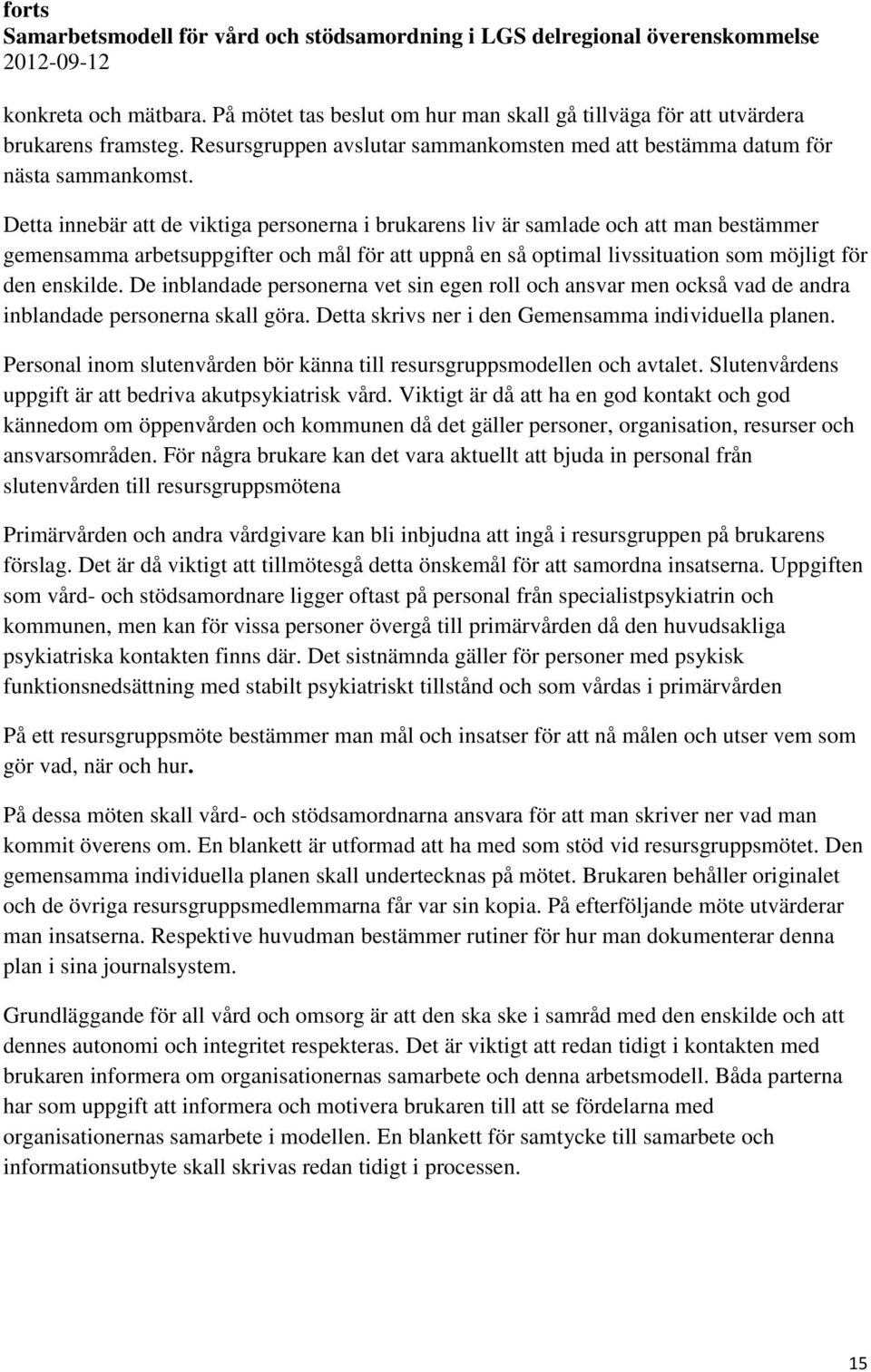 Detta innebär att de viktiga personerna i brukarens liv är samlade och att man bestämmer gemensamma arbetsuppgifter och mål för att uppnå en så optimal livssituation som möjligt för den enskilde.