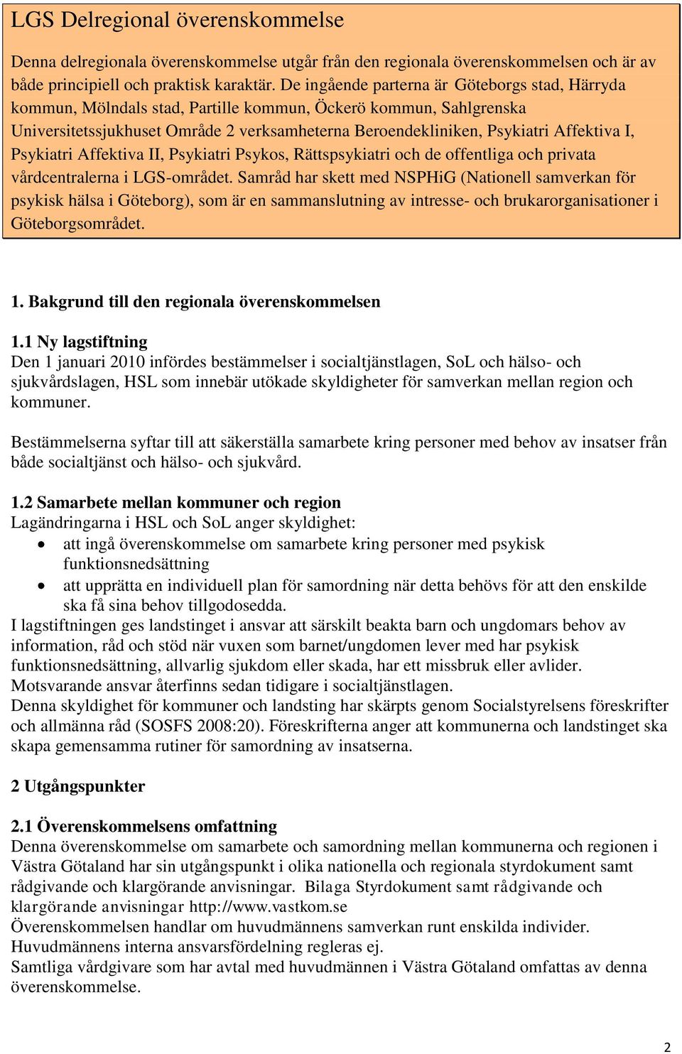 I, Psykiatri Affektiva II, Psykiatri Psykos, Rättspsykiatri och de offentliga och privata vårdcentralerna i LGS-området.