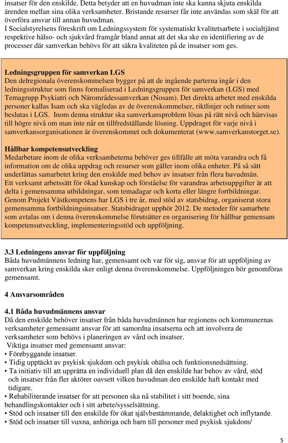 I Socialstyrelsens föreskrift om Ledningssystem för systematiskt kvalitetsarbete i socialtjänst respektive hälso- och sjukvård framgår bland annat att det ska ske en identifiering av de processer där