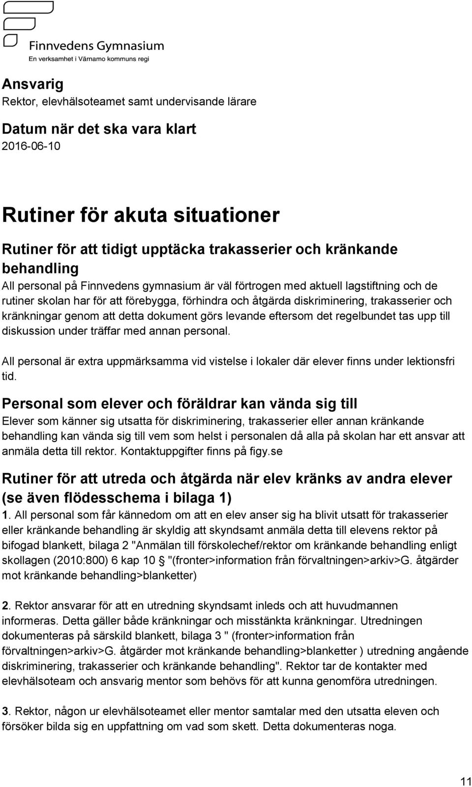 det regelbundet tas upp till diskussion under träffar med annan personal. All personal är extra uppmärksamma vid vistelse i lokaler där elever finns under lektionsfri tid.