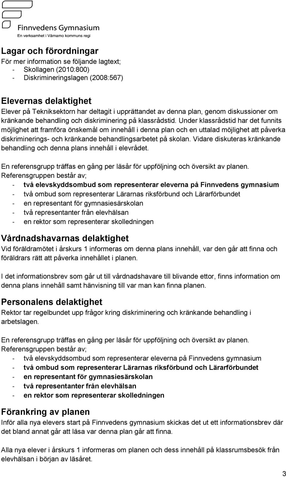 Under klassrådstid har det funnits möjlighet att framföra önskemål om innehåll i denna plan och en uttalad möjlighet att påverka diskriminerings- och kränkande behandlingsarbetet på skolan.