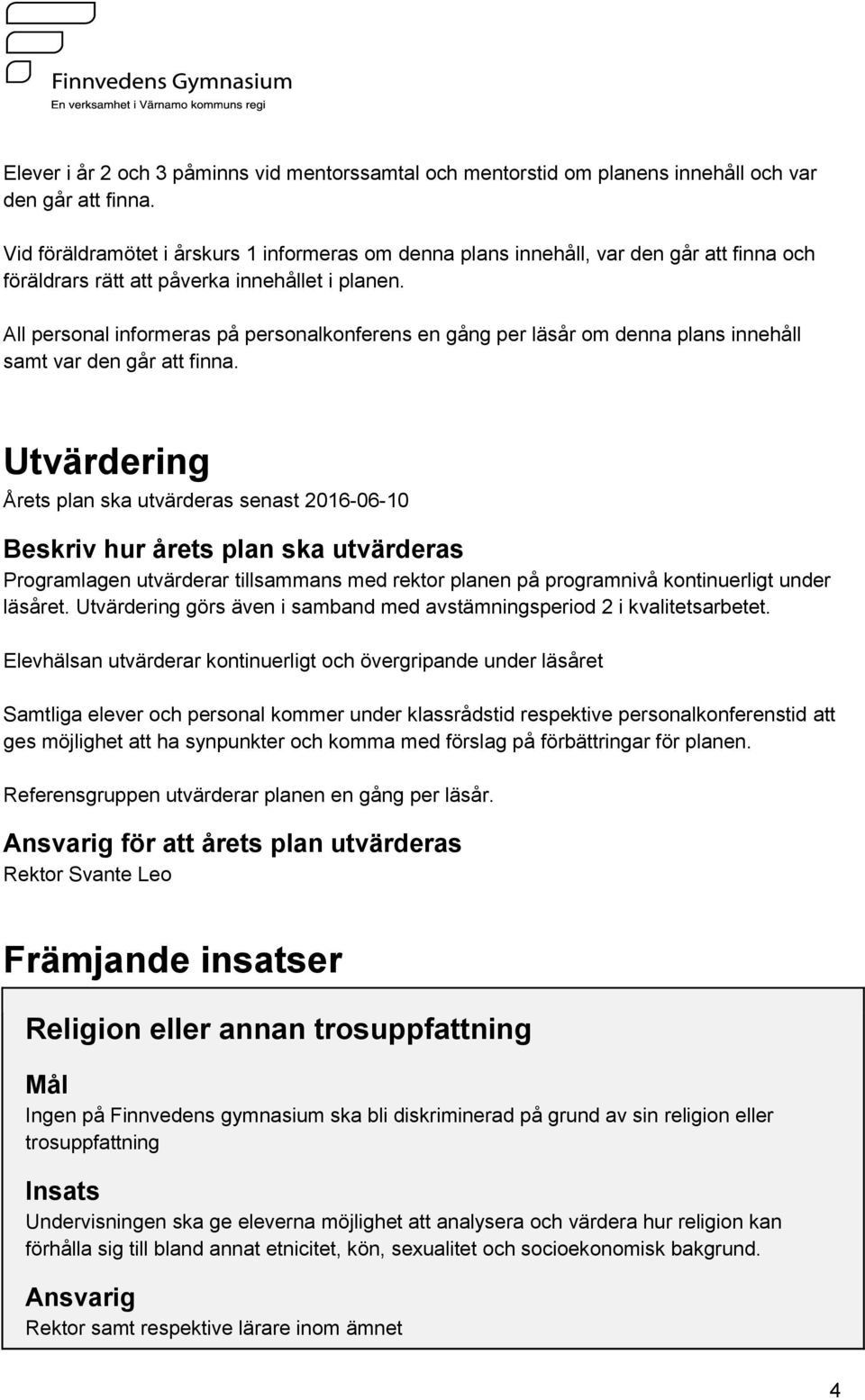 All personal informeras på personalkonferens en gång per läsår om denna plans innehåll samt var den går att finna.