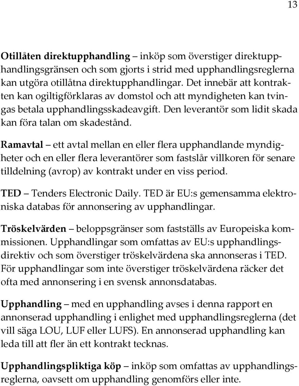 Ramavtal ett avtal mellan en eller flera upphandlande myndigheter och en eller flera leverantörer som fastslår villkoren för senare tilldelning (avrop) av kontrakt under en viss period.