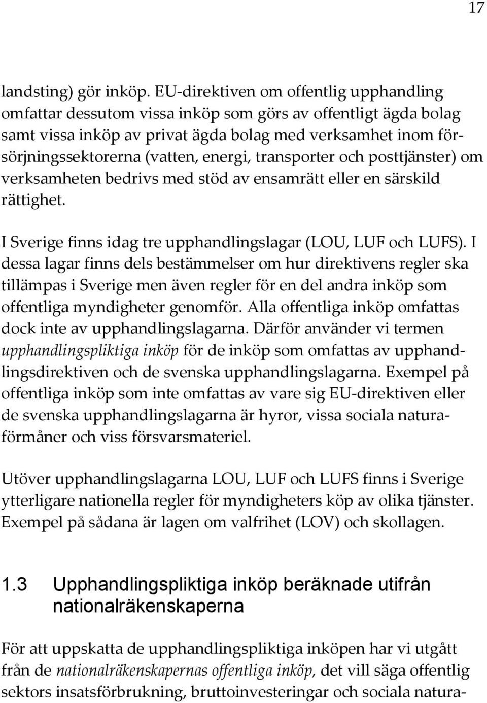 energi, transporter och posttjänster) om verksamheten bedrivs med stöd av ensamrätt eller en särskild rättighet. I Sverige finns idag tre upphandlingslagar (LOU, LUF och LUFS).