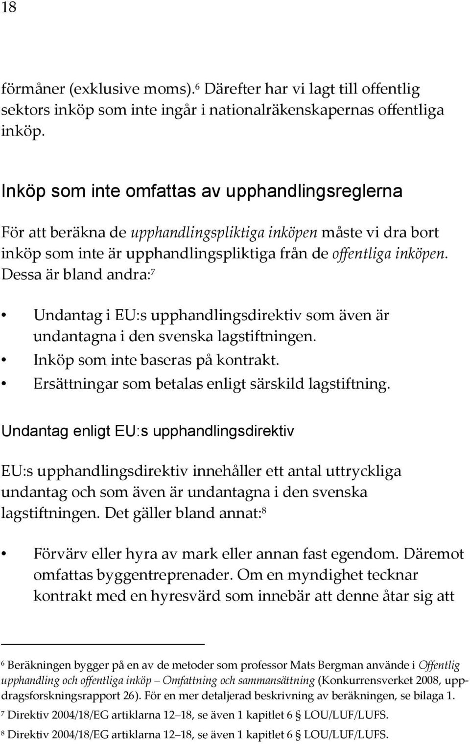 Dessa är bland andra: 7 Undantag i EU:s upphandlingsdirektiv som även är undantagna i den svenska lagstiftningen. Inköp som inte baseras på kontrakt.