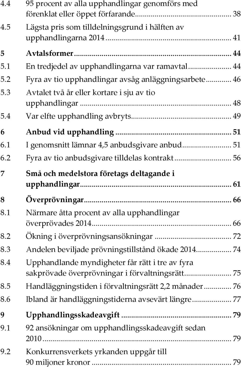 .. 48 Var elfte upphandling avbryts... 49 6 Anbud vid upphandling... 51 6.1 6.2 I genomsnitt lämnar 4,5 anbudsgivare anbud... 51 Fyra av tio anbudsgivare tilldelas kontrakt.