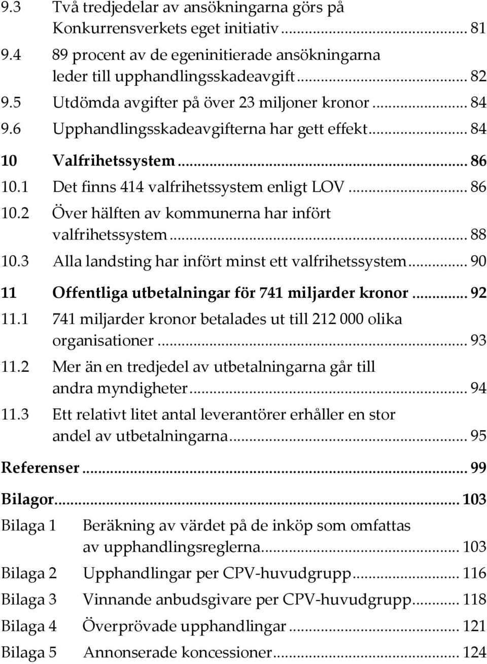 .. 86 Över hälften av kommunerna har infört valfrihetssystem... 88 Alla landsting har infört minst ett valfrihetssystem... 90 11 Offentliga utbetalningar för 741 miljarder kronor... 92 11.