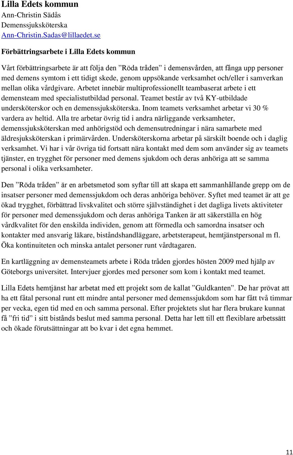 verksamhet och/eller i samverkan mellan olika vårdgivare. Arbetet innebär multiprofessionellt teambaserat arbete i ett demensteam med specialistutbildad personal.