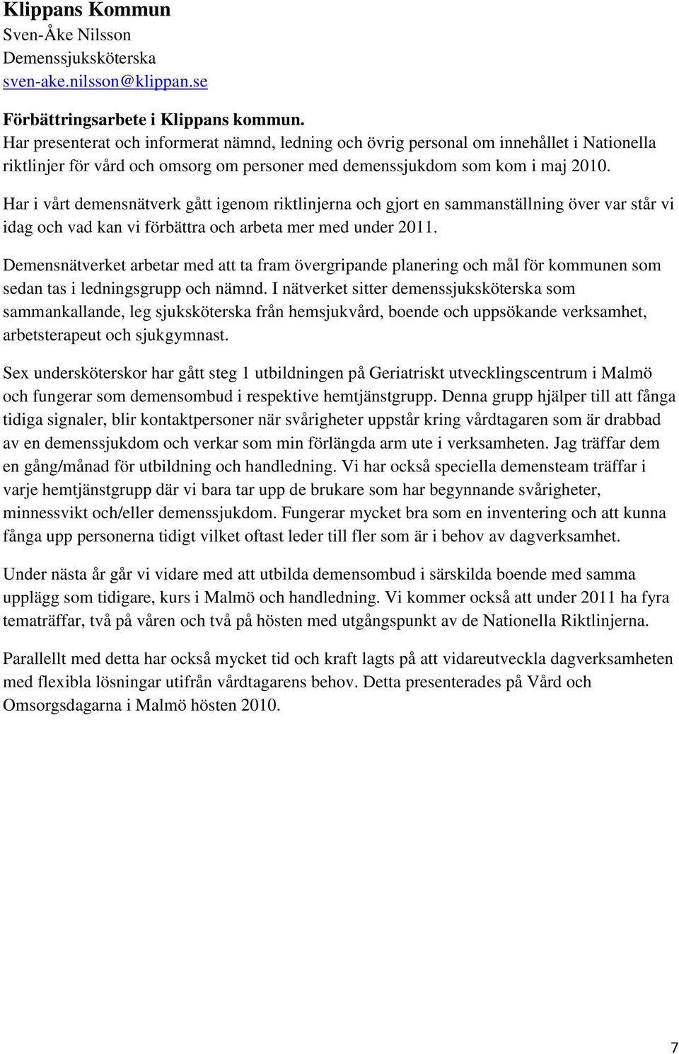 Har i vårt demensnätverk gått igenom riktlinjerna och gjort en sammanställning över var står vi idag och vad kan vi förbättra och arbeta mer med under 2011.