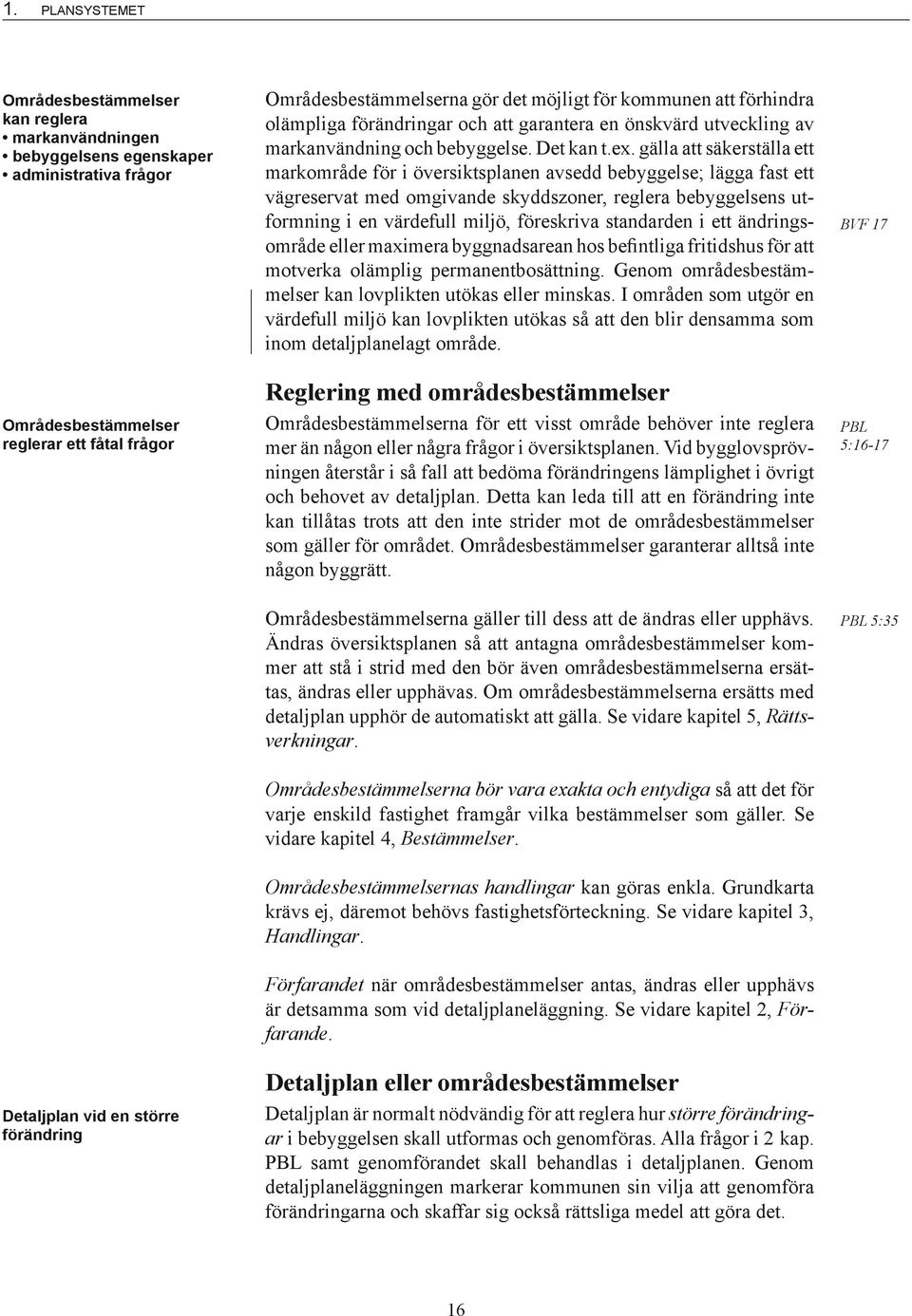 gälla att säkerställa ett markområde för i översiktsplanen avsedd bebyggelse; lägga fast ett vägreservat med omgivande skyddszoner, reglera bebyggelsens utformning i en värdefull miljö, föreskriva