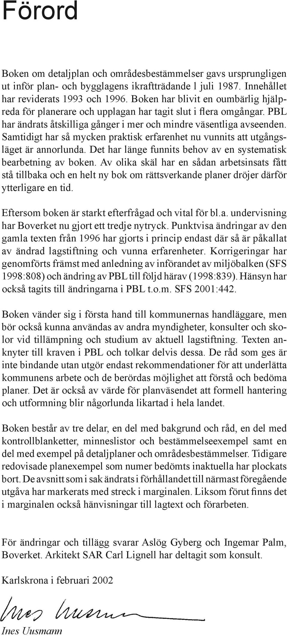 Samtidigt har så mycken praktisk erfarenhet nu vunnits att utgångsläget är annorlunda. Det har länge funnits behov av en systematisk bearbetning av boken.