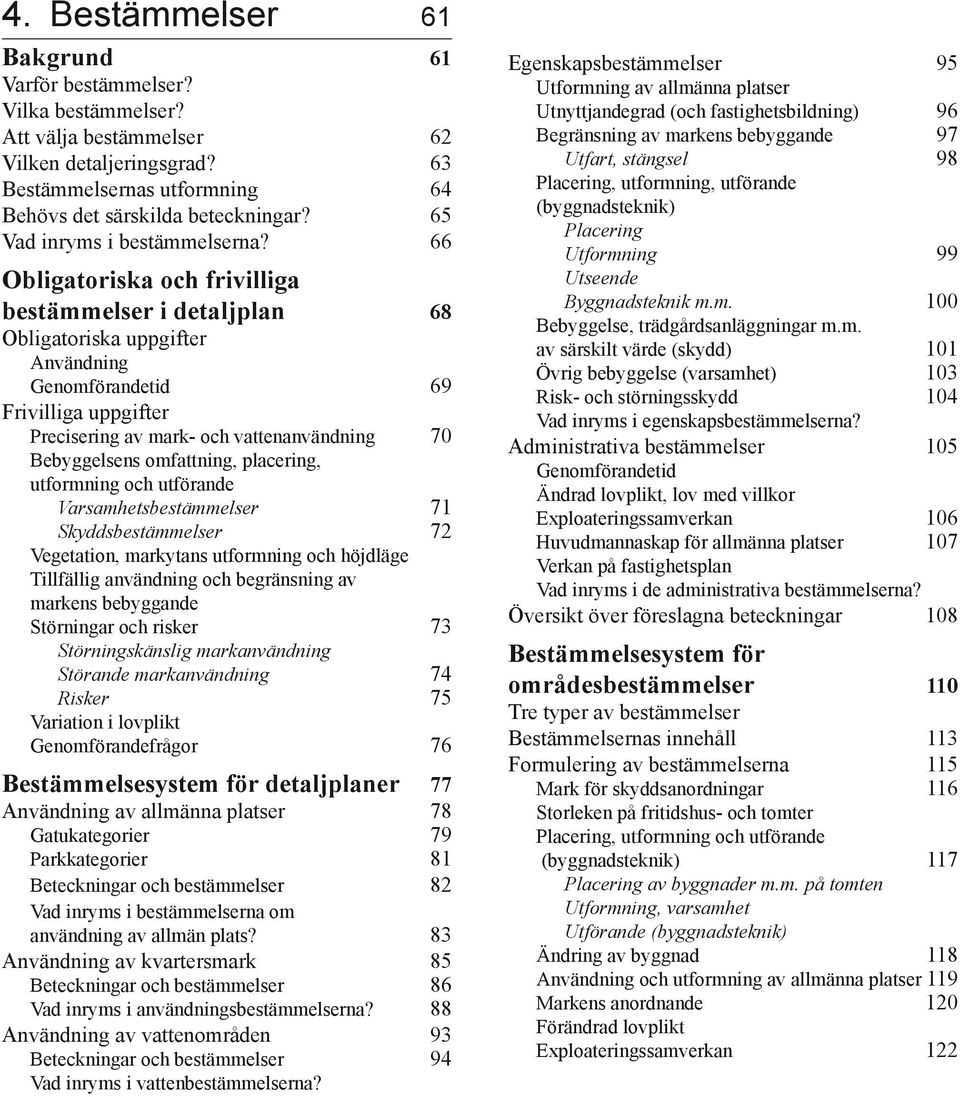 66 Obligatoriska och frivilliga bestämmelser i detaljplan 68 Obligatoriska uppgifter Användning Genomförandetid 69 Frivilliga uppgifter Precisering av mark- och vattenanvändning 70 Bebyggelsens