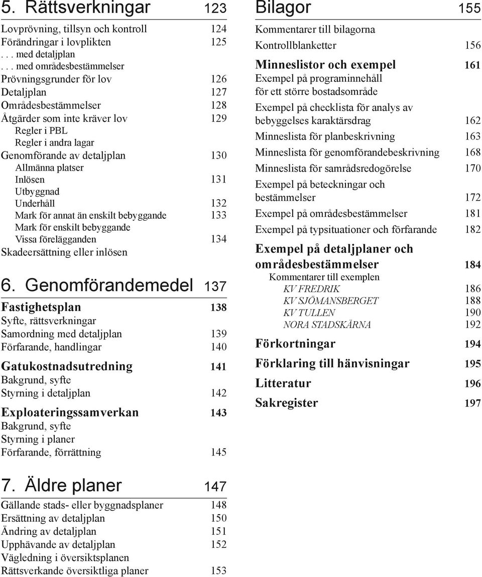 Allmänna platser Inlösen 131 Utbyggnad Underhåll 132 Mark för annat än enskilt bebyggande 133 Mark för enskilt bebyggande Vissa förelägganden 134 Skadeersättning eller inlösen 6.