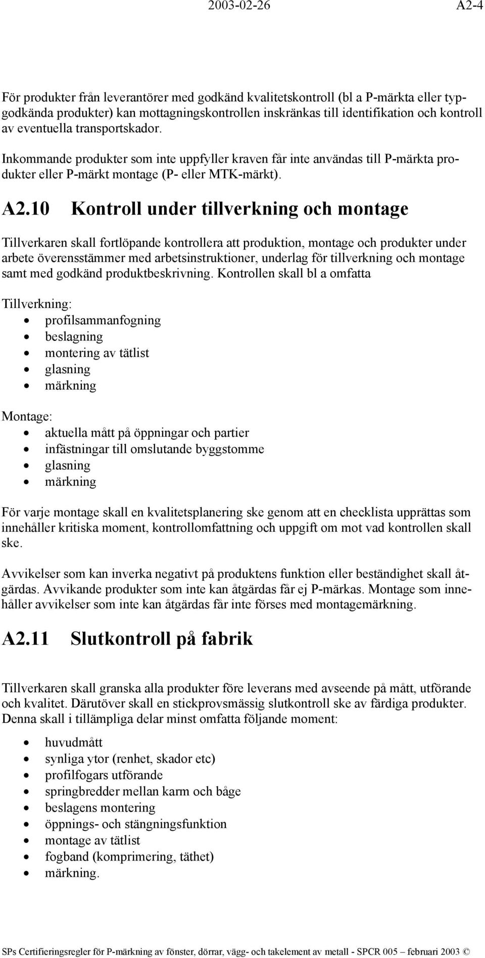 10 Kontroll under tillverkning och montage Tillverkaren skall fortlöpande kontrollera att produktion, montage och produkter under arbete överensstämmer med arbetsinstruktioner, underlag för