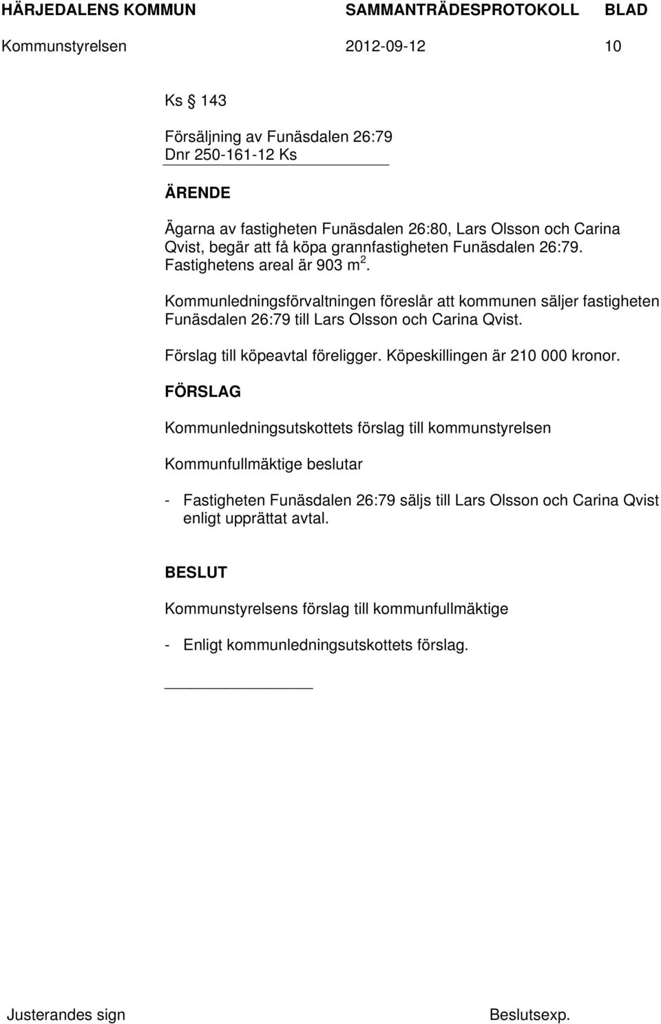 Kommunledningsförvaltningen föreslår att kommunen säljer fastigheten Funäsdalen 26:79 till Lars Olsson och Carina Qvist. Förslag till köpeavtal föreligger.
