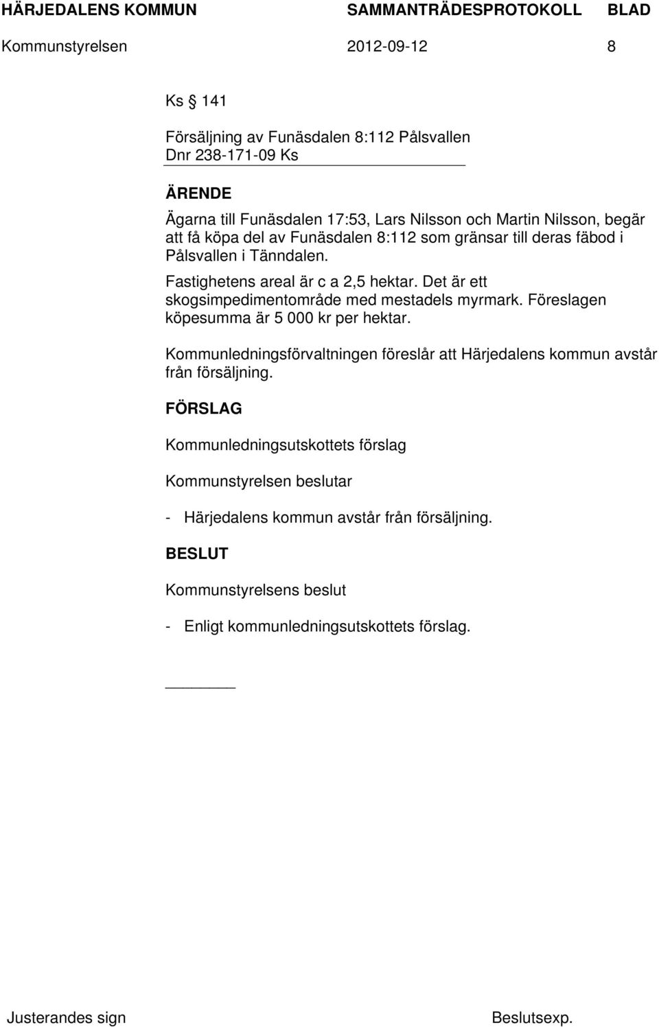 Det är ett skogsimpedimentområde med mestadels myrmark. Föreslagen köpesumma är 5 000 kr per hektar.