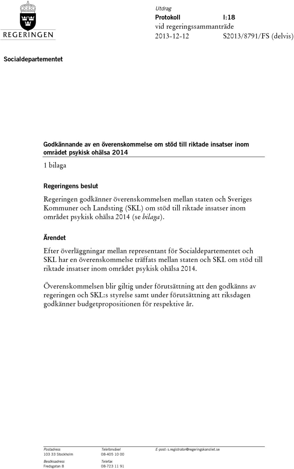 Ärendet Efter överläggningar mellan representant för Socialdepartementet och SKL har en överenskommelse träffats mellan staten och SKL om stöd till riktade insatser inom området psykisk ohälsa 2014.