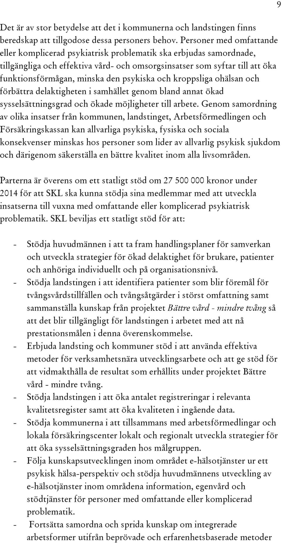 psykiska och kroppsliga ohälsan och förbättra delaktigheten i samhället genom bland annat ökad sysselsättningsgrad och ökade möjligheter till arbete.