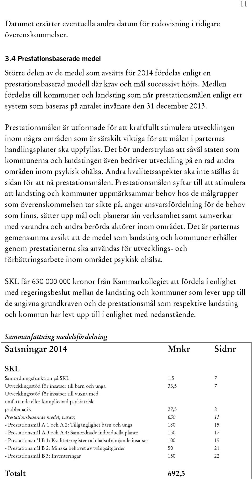 Medlen fördelas till kommuner och landsting som når prestationsmålen enligt ett system som baseras på antalet invånare den 31 december 2013.