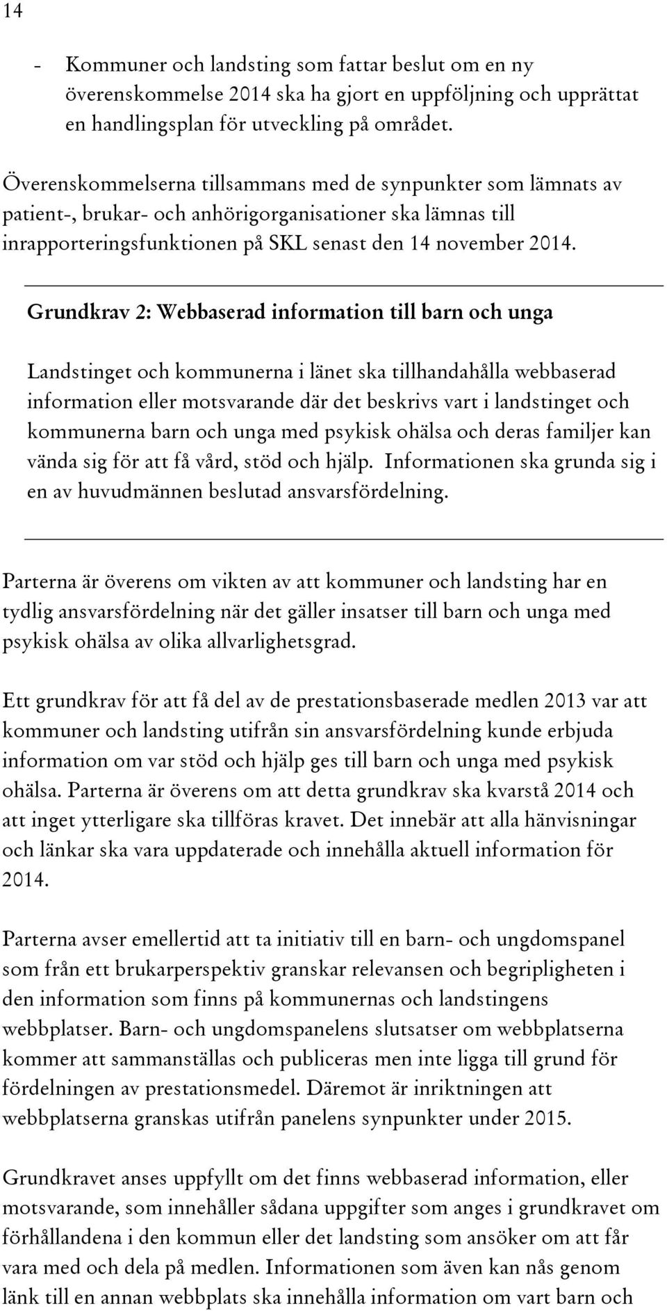 Grundkrav 2: Webbaserad information till barn och unga Landstinget och kommunerna i länet ska tillhandahålla webbaserad information eller motsvarande där det beskrivs vart i landstinget och