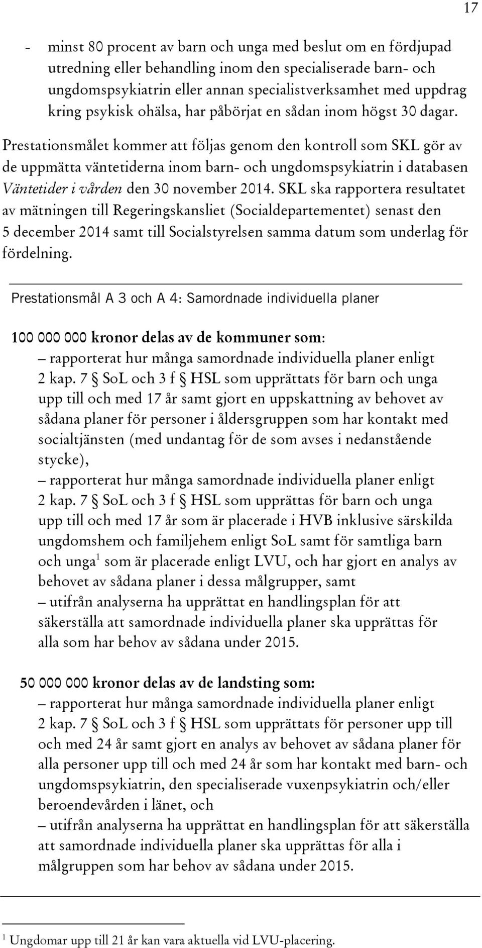 Prestationsmålet kommer att följas genom den kontroll som SKL gör av de uppmätta väntetiderna inom barn- och ungdomspsykiatrin i databasen Väntetider i vården den 30 november 2014.