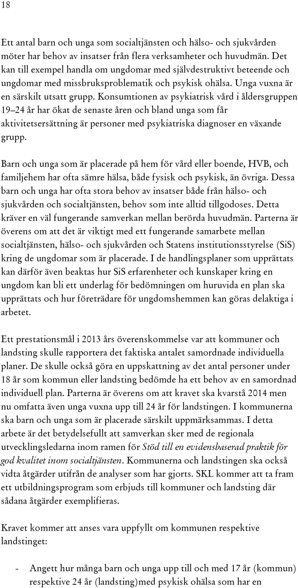 Konsumtionen av psykiatrisk vård i åldersgruppen 19 24 år har ökat de senaste åren och bland unga som får aktivitetsersättning är personer med psykiatriska diagnoser en växande grupp.