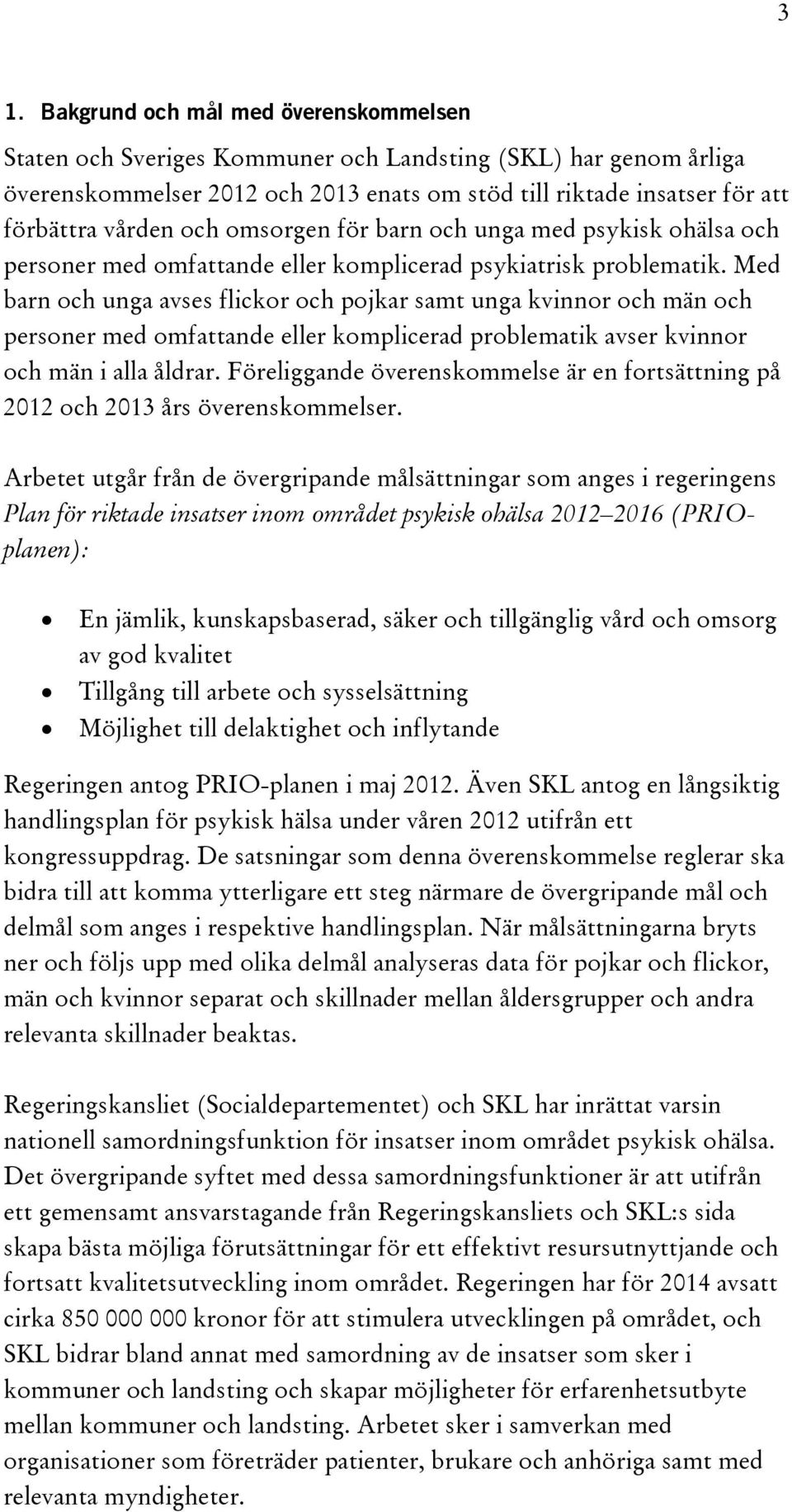 Med barn och unga avses flickor och pojkar samt unga kvinnor och män och personer med omfattande eller komplicerad problematik avser kvinnor och män i alla åldrar.