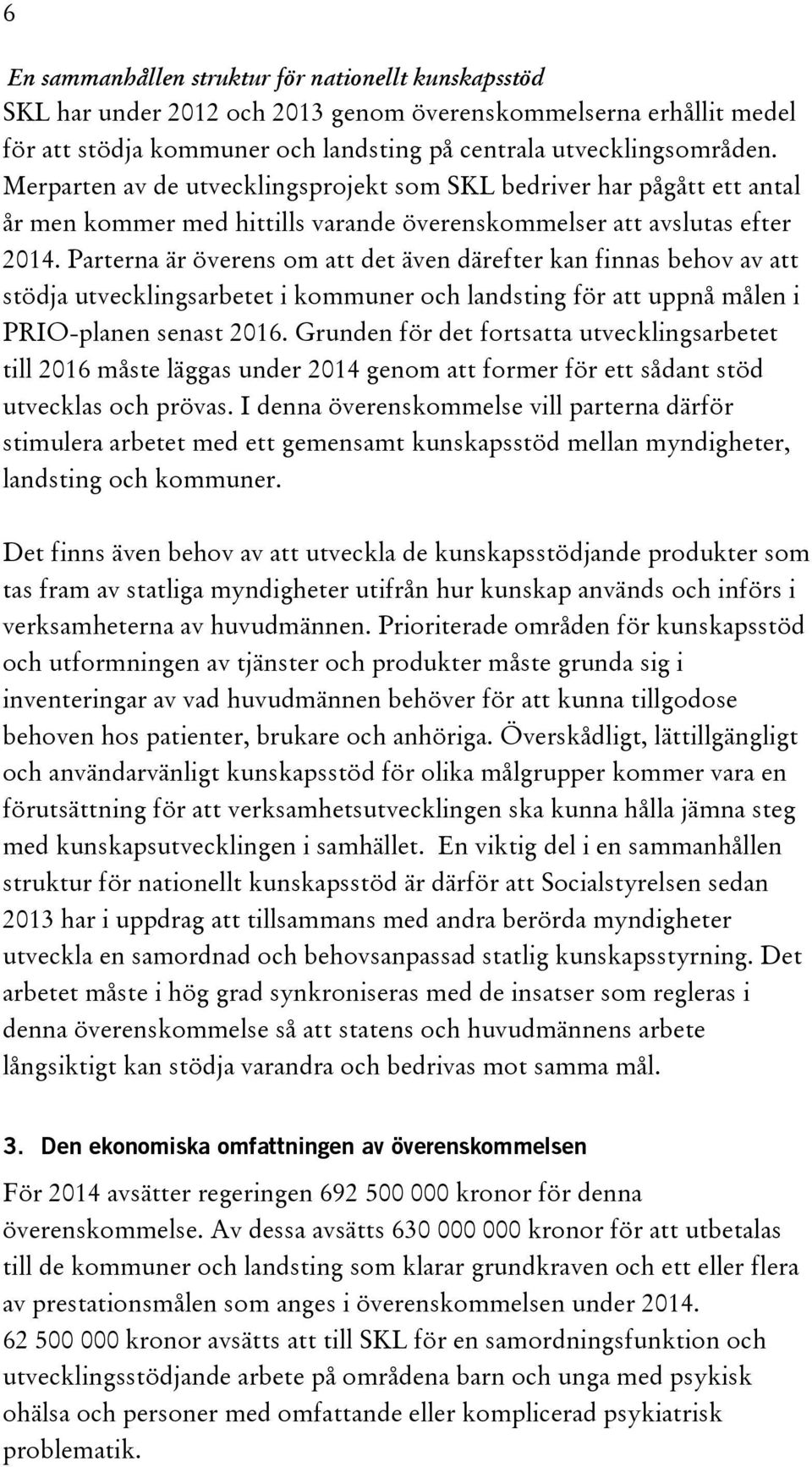 Parterna är överens om att det även därefter kan finnas behov av att stödja utvecklingsarbetet i kommuner och landsting för att uppnå målen i PRIO-planen senast 2016.