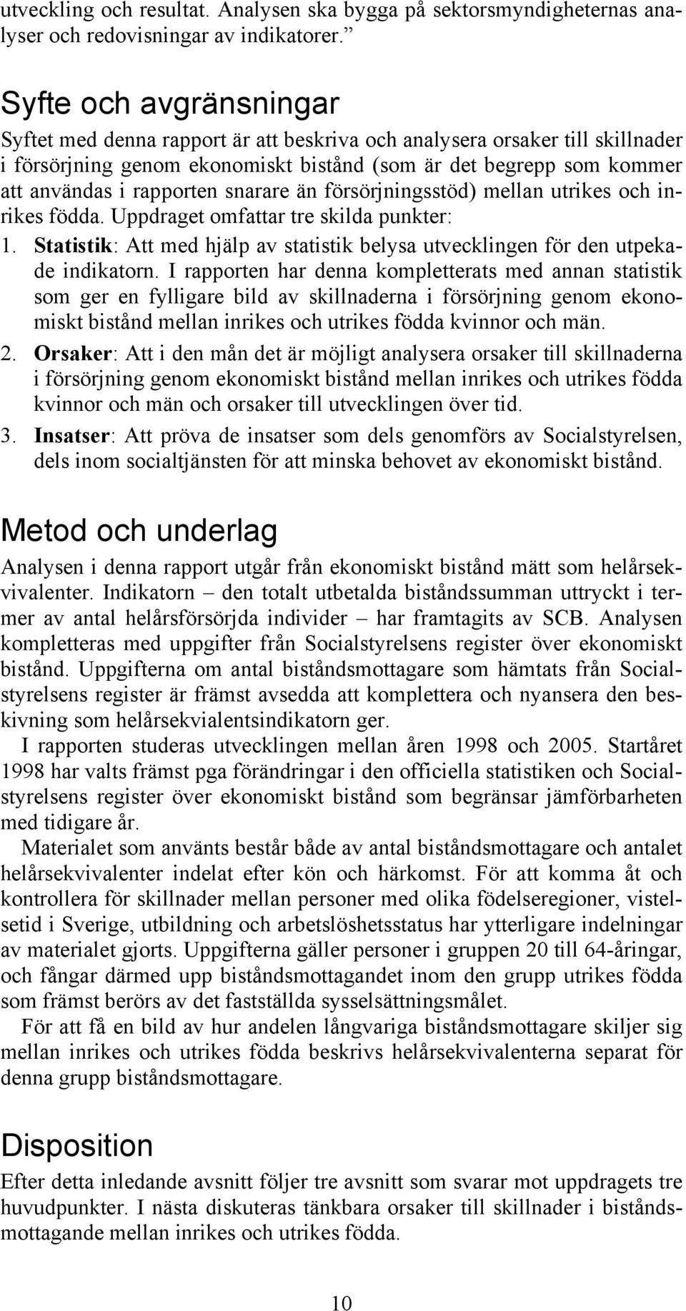 snarare än försörjningsstöd) mellan utrikes och inrikes födda. Uppdraget omfattar tre skilda punkter: 1. Statistik: Att med hjälp av statistik belysa utvecklingen för den utpekade indikatorn.