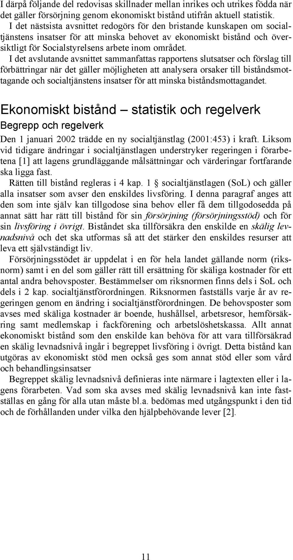 I det avslutande avsnittet sammanfattas rapportens slutsatser och förslag till förbättringar när det gäller möjligheten att analysera orsaker till biståndsmottagande och socialtjänstens insatser för