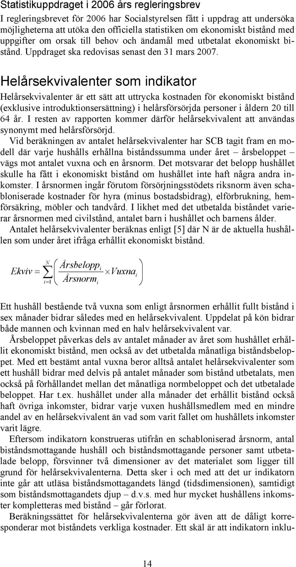 Helårsekvivalenter som indikator Helårsekvivalenter är ett sätt att uttrycka kostnaden för ekonomiskt bistånd (exklusive introduktionsersättning) i helårsförsörjda personer i åldern 20 till 64 år.