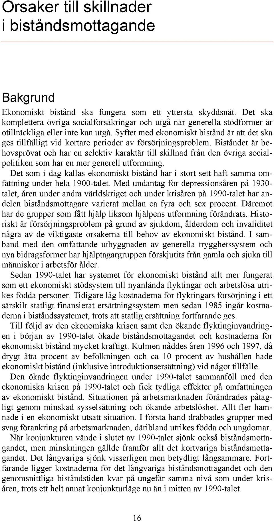 Syftet med ekonomiskt bistånd är att det ska ges tillfälligt vid kortare perioder av försörjningsproblem.