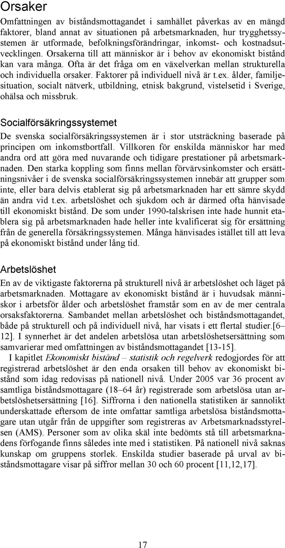 Faktorer på individuell nivå är t.ex. ålder, familjesituation, socialt nätverk, utbildning, etnisk bakgrund, vistelsetid i Sverige, ohälsa och missbruk.