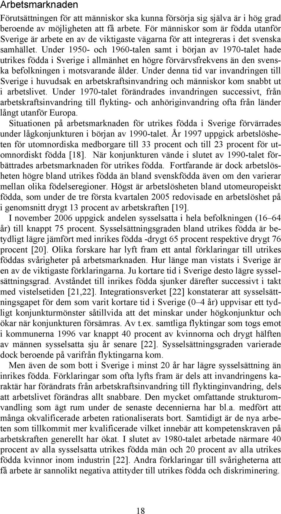 Under 1950- och 1960-talen samt i början av 1970-talet hade utrikes födda i Sverige i allmänhet en högre förvärvsfrekvens än den svenska befolkningen i motsvarande ålder.