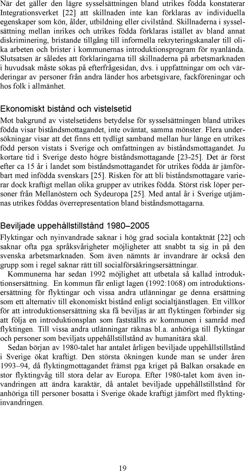 Skillnaderna i sysselsättning mellan inrikes och utrikes födda förklaras istället av bland annat diskriminering, bristande tillgång till informella rekryteringskanaler till olika arbeten och brister