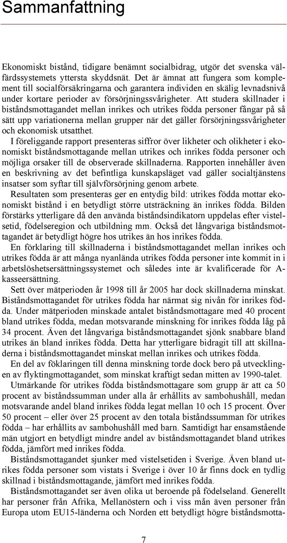 Att studera skillnader i biståndsmottagandet mellan inrikes och utrikes födda personer fångar på så sätt upp variationerna mellan grupper när det gäller försörjningssvårigheter och ekonomisk