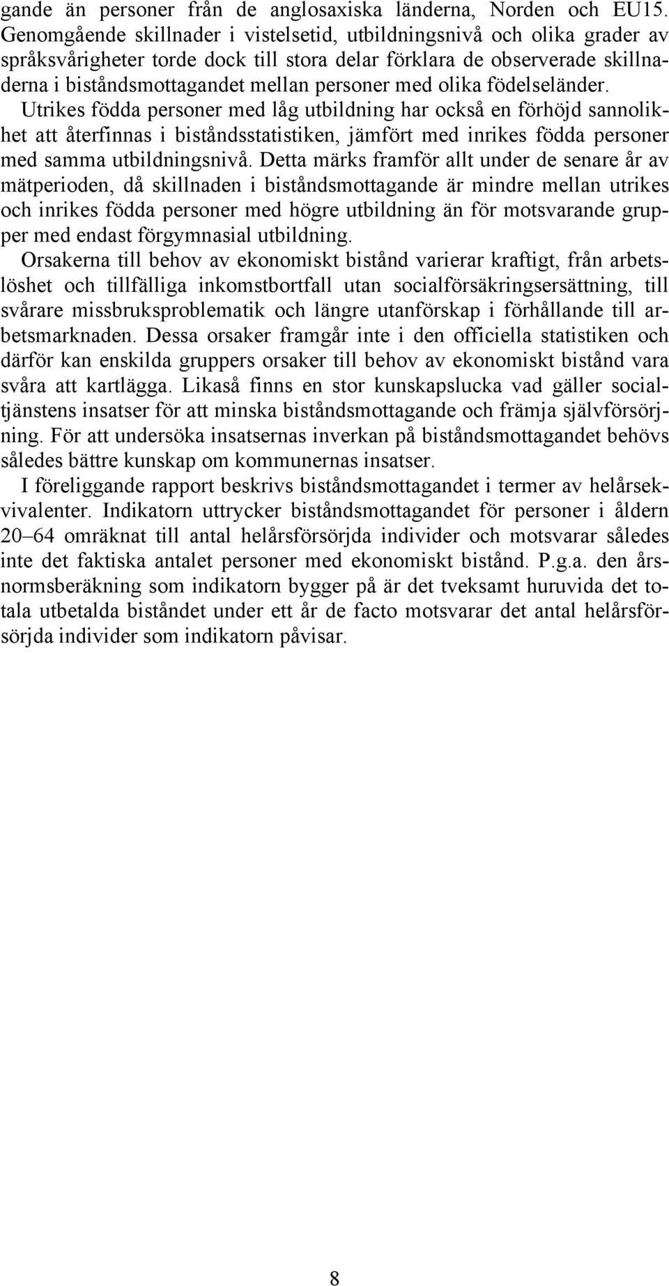 olika födelseländer. Utrikes födda personer med låg utbildning har också en förhöjd sannolikhet att återfinnas i biståndsstatistiken, jämfört med inrikes födda personer med samma utbildningsnivå.