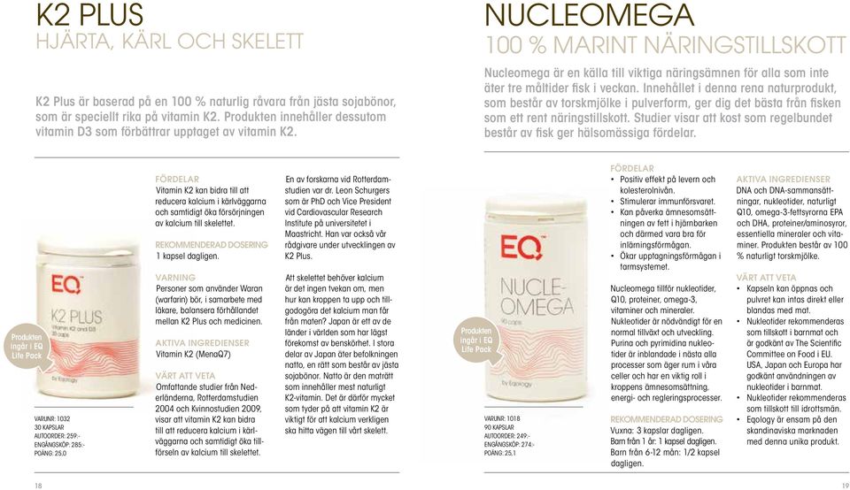 Nucleomega 100 % MARINT NÄRINGSTILLSKOTT Nucleomega är en källa till viktiga näringsämnen för alla som inte äter tre måltider fisk i veckan.