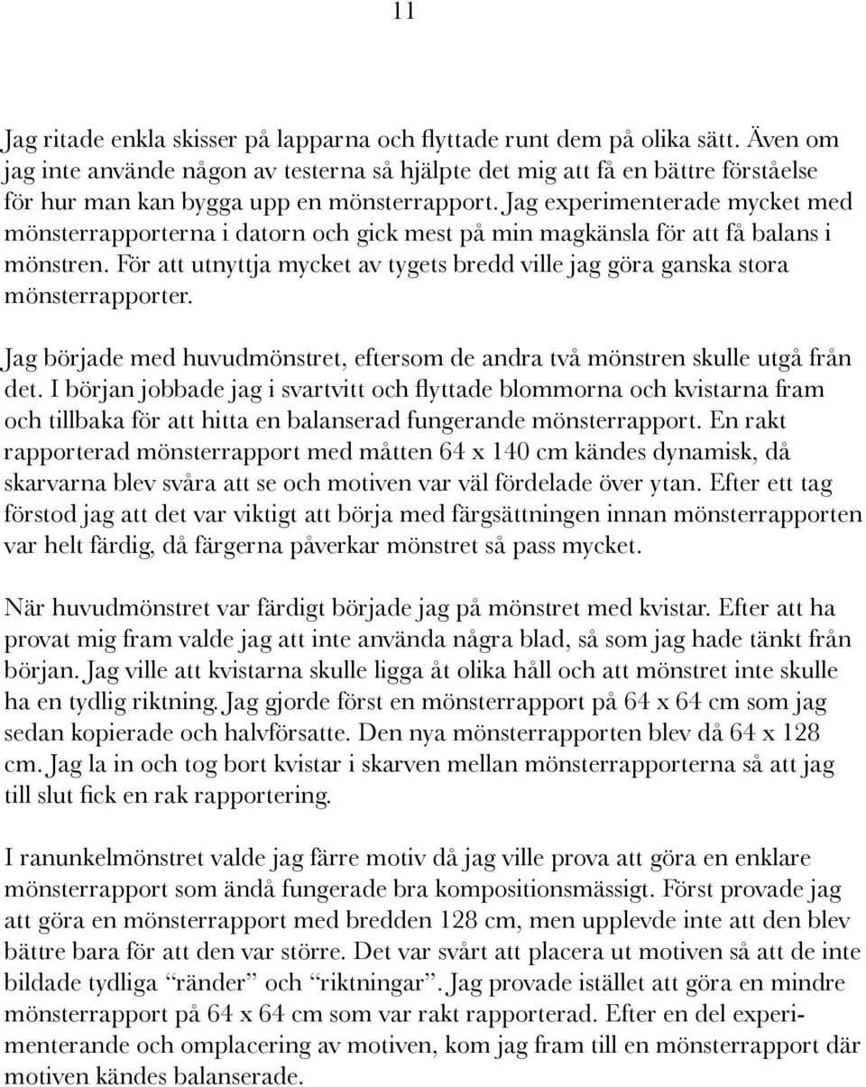 Jag experimenterade mycket med mönsterrapporterna i datorn och gick mest på min magkänsla för att få balans i mönstren.