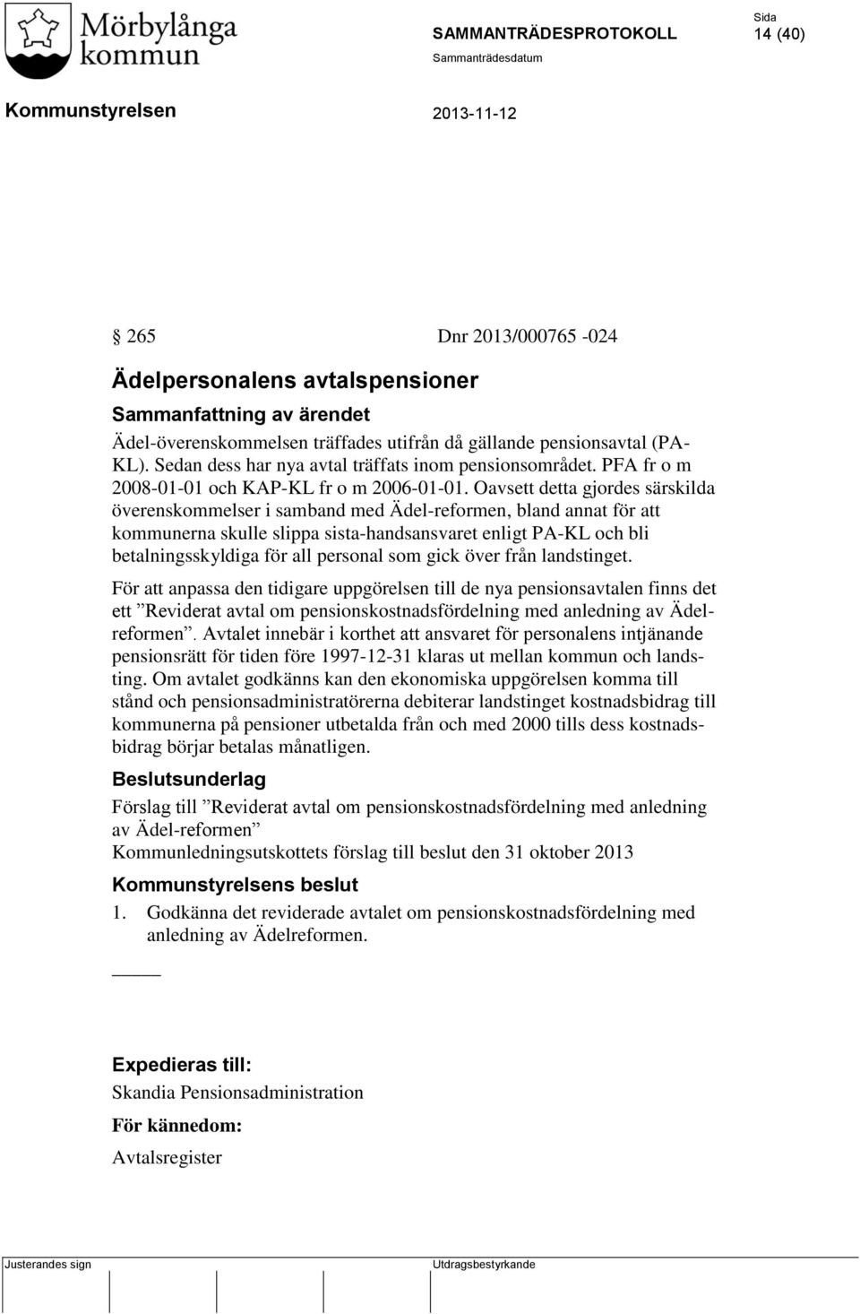 Oavsett detta gjordes särskilda överenskommelser i samband med Ädel-reformen, bland annat för att kommunerna skulle slippa sista-handsansvaret enligt PA-KL och bli betalningsskyldiga för all personal