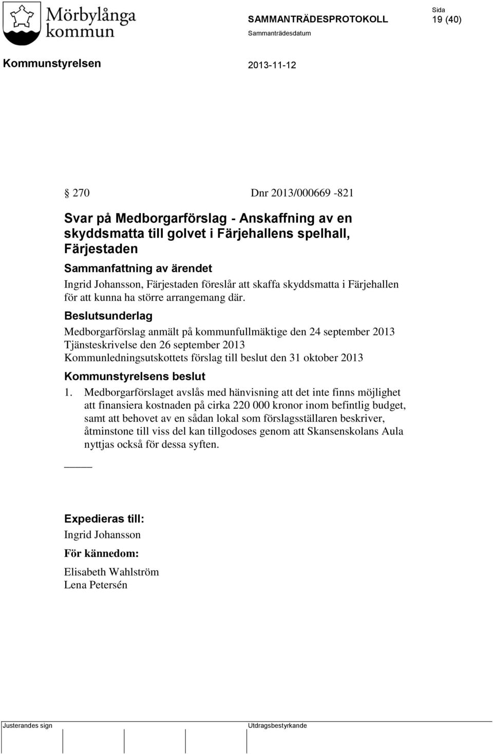 Medborgarförslag anmält på kommunfullmäktige den 24 september 2013 Tjänsteskrivelse den 26 september 2013 Kommunledningsutskottets förslag till beslut den 31 oktober 2013 s beslut 1.