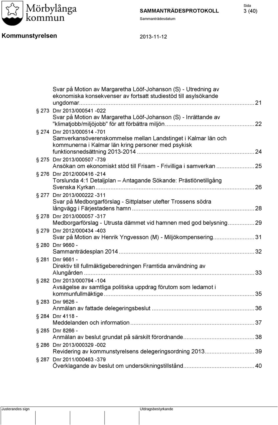 .. 22 274 Dnr 2013/000514-701 Samverkansöverenskommelse mellan Landstinget i Kalmar län och kommunerna i Kalmar län kring personer med psykisk funktionsnedsättning 2013-2014.