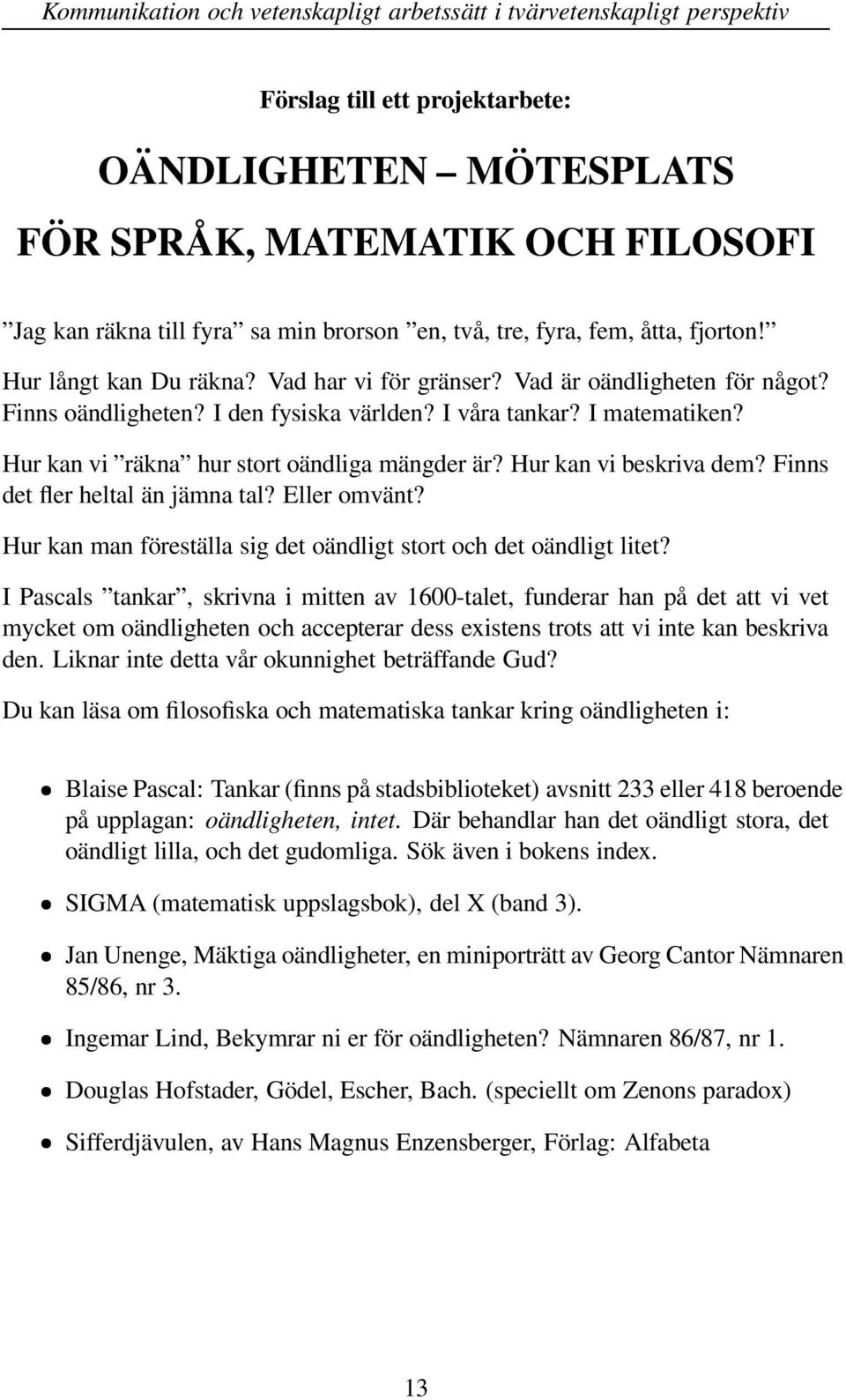 Finns det fler heltal än jämna tal? Eller omvänt? Hur kan man föreställa sig det oändligt stort och det oändligt litet?