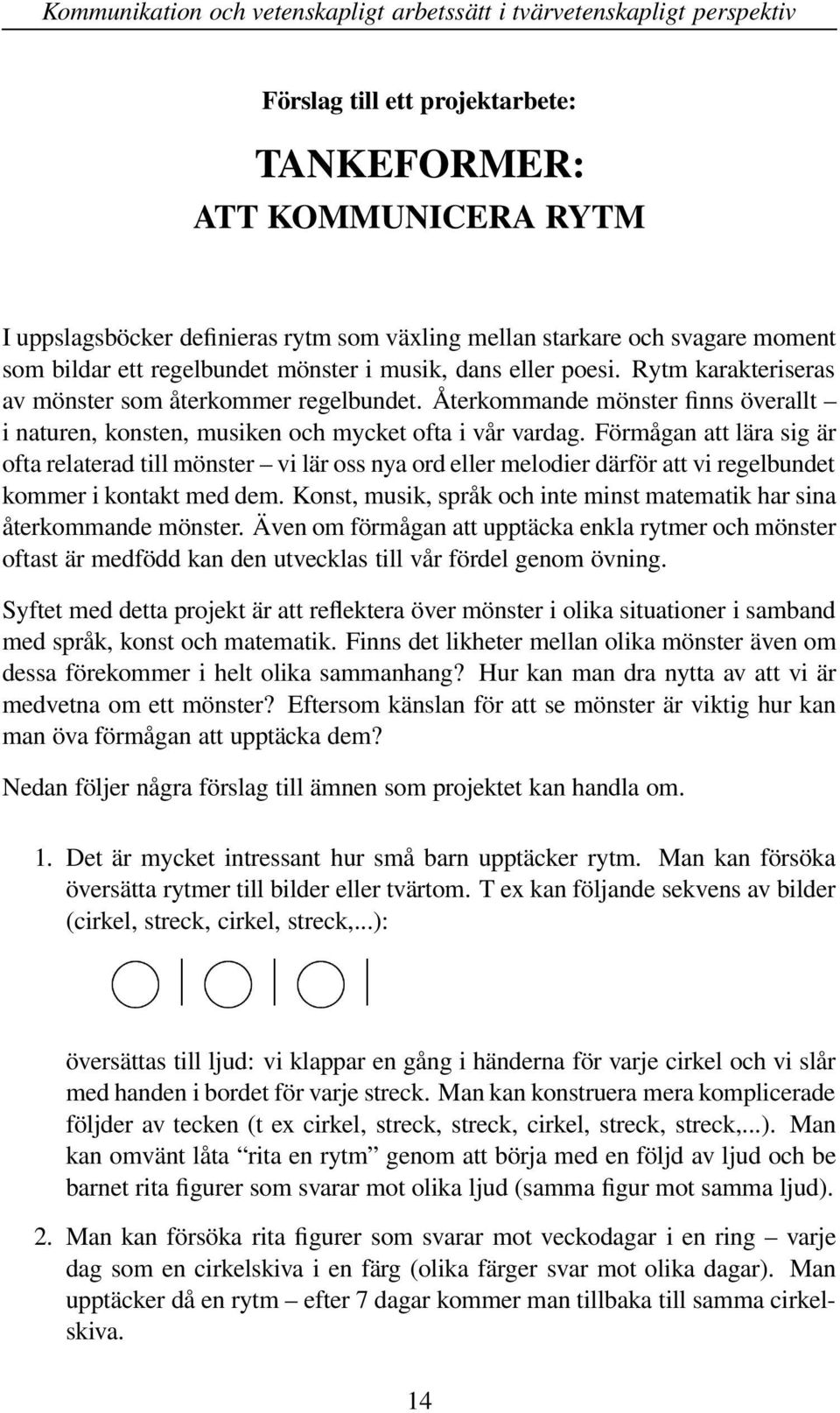 Förmågan att lära sig är ofta relaterad till mönster vi lär oss nya ord eller melodier därför att vi regelbundet kommer i kontakt med dem.