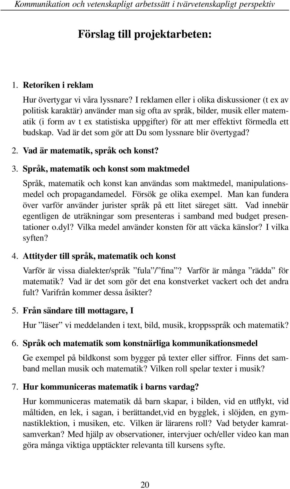 ett budskap. Vad är det som gör att Du som lyssnare blir övertygad? 2. Vad är matematik, språk och konst? 3.