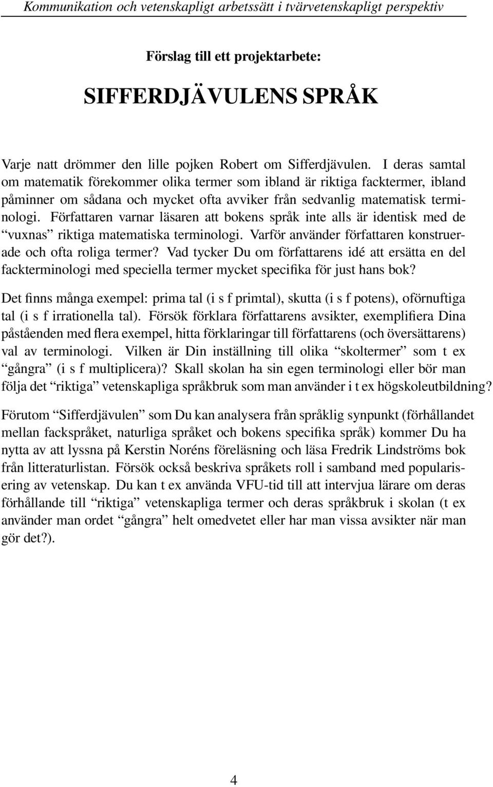 Författaren varnar läsaren att bokens språk inte alls är identisk med de vuxnas riktiga matematiska terminologi. Varför använder författaren konstruerade och ofta roliga termer?