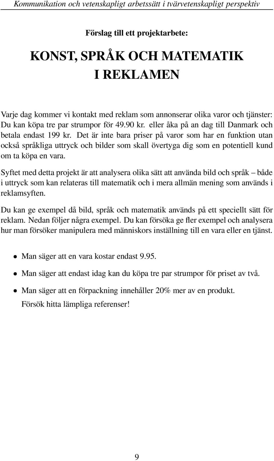 Det är inte bara priser på varor som har en funktion utan också språkliga uttryck och bilder som skall övertyga dig som en potentiell kund om ta köpa en vara.